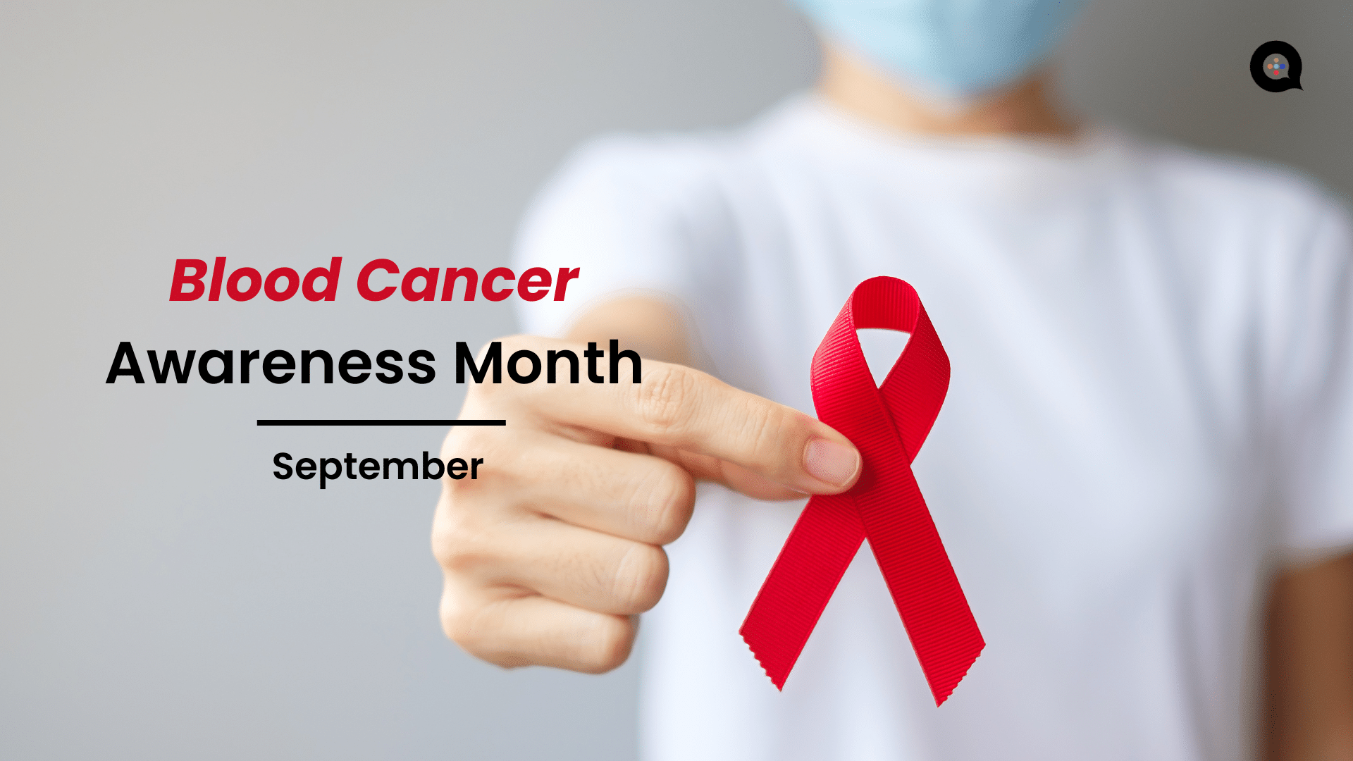 Image with text ' Blood Cancer Awareness Month - September'. Person in a white T-shirt and mask holding a red awareness ribbon.